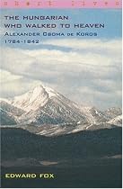 The Hungarian Who Walked to Heaven: Alexander Csoma de Koros 1784-1842