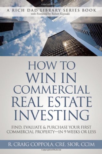How To Win In Commercial Real Estate Investing: Find, Evaluate & Purchase Your First Commercial Property - in 9 Weeks Or Less (Rich Dad Library)
