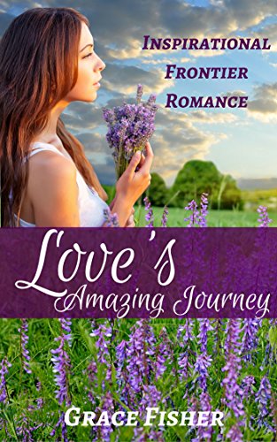 Romance: HISTORICAL ROMANCE: Love's Amazing Journey (Inspirational Pioneer Frontier Romance) (Historical Western Romance)
