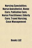 Nursing Specialties: Nurse Anesthetist, Home Care, Palliative Care, Nurse Practitioner, Elderly Care, Travel Nursing, Case Management