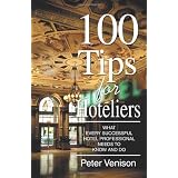 100 Tips for Hoteliers: What Every Successful Hotel Professional Needs to Know and Do