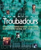 American Troubadours: Groundbreaking Singer-Songwriters of the 60s American Troubadours: Groundbreaking Singer-Songwriters of the 60s