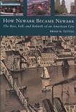 How Newark Became NewarkThe Rise, Fall, and Rebirth of an American City