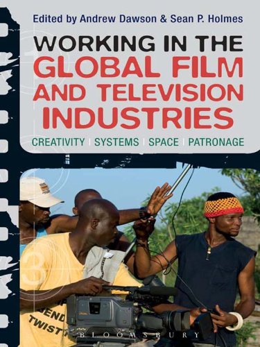 Working in the Global Film and Television Industries: Creativity, Systems, Space, Patronage, by Andrew Dawson, Sean Holmes Working in the Global Film and Television Industries: Creativity, Systems, Space, Patronage, by Andrew Dawson, Sean Holmes