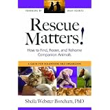 Rescue Matters: How to Find, Foster, and Rehome Companion Animals: A Guide for Volunteers and Organizers