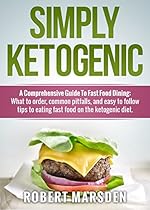 Simply Ketogenic A Comprehensive Guide to Fast Food Dining:: What to order, common pitfalls, and easy to follow tips to eating fast food on the ketogenic diet Simply Ketogenic A Comprehensive Guide to Fast Food Dining:: What to order, common pitfalls, and easy to follow tips to eating fast food on the ketogenic diet