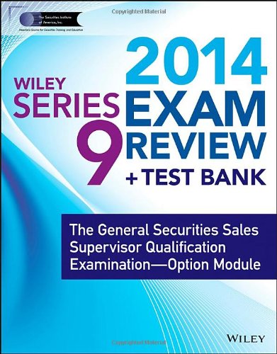 Wiley Series 9 Exam Review 2014 + Test Bank: The General Securities Sales Supervisor Qualification Examination--Option Module