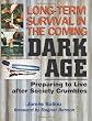 Long-Term Survival In The Coming Dark Age: Preparing to Live after Society Crumbles