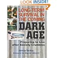 Long-Term Survival In The Coming Dark Age: Preparing to Live after Society Crumbles by James Ballou and Ragnar Benson