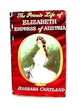 The private life of Elizabeth, Empress of Austria