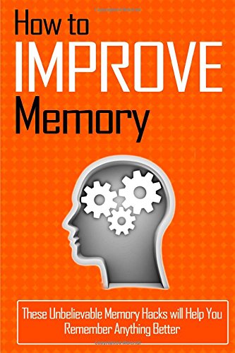 how to improve memory these unbelievable memory hacks will help you remember anything better