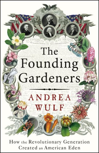 founding gardeners how the revolutionary generation created an american eden
