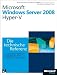 Microsoft Windows Server 2008 Hyper-V - Die technische Referenz: Technische Informationen und Tools -- direkt von der Quelle