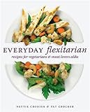 Everyday Flexitarian: Recipes for Vegetarians and Meat lovers alike