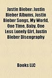 Justin Bieber: Justin Bieber Albums, Justin Bieber Songs, My World, One Time, Baby, One Less Lonely Girl, Justin Bieber Discography-