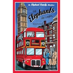 An Elephant Family Adventure: The Elephants Visit London Beverly Eschberger and Jim Gower