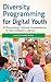 Diversity Programming for Digital Youth: Promoting Cultural Competence in the Children's Library (Children's and Young Adult Literature Reference)