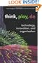 Think, Play, Do: Innovation, Technology, and Organization