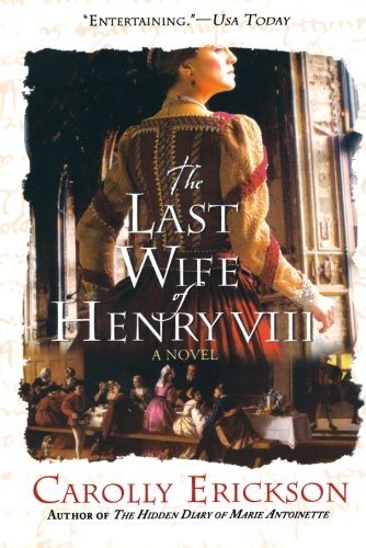 The Last Wife of Henry VIII: A Novel, by Carolly Erickson