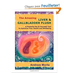 The Amazing Liver & Gallbladder Flush: A Powerful Do-It-Yourself Tool To Optimize Your Health and Wellbeing