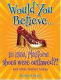 Would You Believe...in 1500, Platform Shoes Were Outlawed?: And Other Fashion Follies (Would You Believe)