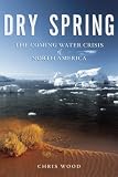 Dry Spring: The Coming Water Crisis of North America