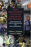 First responder's guide to abnormal psychology : applications for police, firefighters and rescue personnel