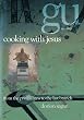 Cooking with Jesus: From the Primal Brew to the Last Brunch