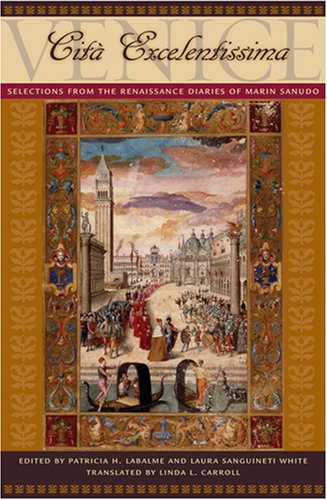 Venice, Cita Excelentissima: Selections from the Renaissance Diaries of Marin Sanudo