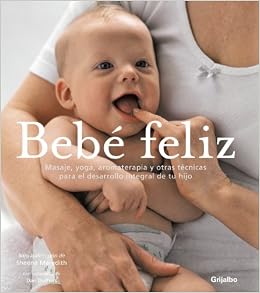 Bebé feliz: masajes, yoga, aromaterapia y otras técnicas para el desarrollo integral de tu hijo