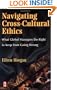 Navigating Cross-Cultural Ethics: What Global Managers Do Right to Keep From Going Wrong