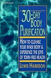 30 Day Body Purification: How to Cleanse Your Inner Body and Experience the Joys of Toxin-Free Health