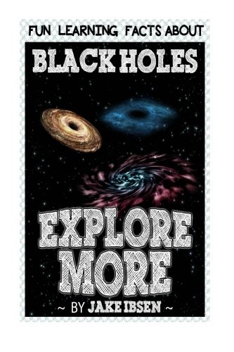 Explore More: Fun Learning Facts About Black Holes: Illustrated Fun Learning For Kids (Volume 1)