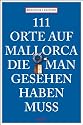 111 Orte auf Mallorca die man gesehen haben muss