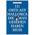 111 Orte auf Mallorca die man gesehen haben muss