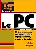 Le PC : D�panner, assembler, upgrader, entretenir...