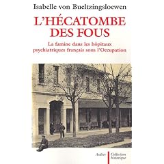 L'h�catombe des fous : La famine dans les h�pitaux psychiatriques fran�ais sous l'Occupation
