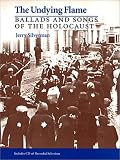 Undying Flame: Ballads And Songs Of The Holocaust (Judaic Traditions in Literature, Music, & Art)