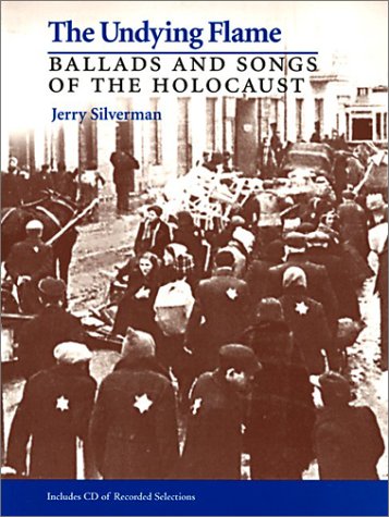 Undying Flame: Ballads And Songs Of The Holocaust (Judaic Traditions in Literature, Music, and Art)