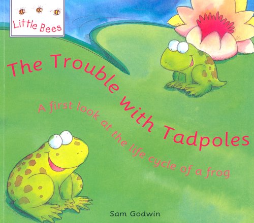The Trouble with Tadpoles: A First Look at the Life Cycle of a Frog (Little Bees)