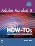 Adobe Acrobat 8 How-Tos: 125 Essential Techniques