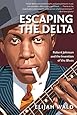 Escaping the Delta: Robert Johnson and the Invention of the Blues