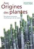 Aux Origines des plantes : Tome 1, Des plantes anciennes � la botanique du XXIe si�cle