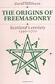 The Origins of Freemasonry: Scotland's Century, 1590 to 1710