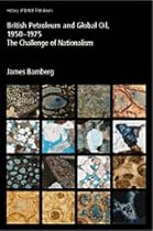 British Petroleum and Global Oil, 1950-1975 : The Challenge of Nationalism