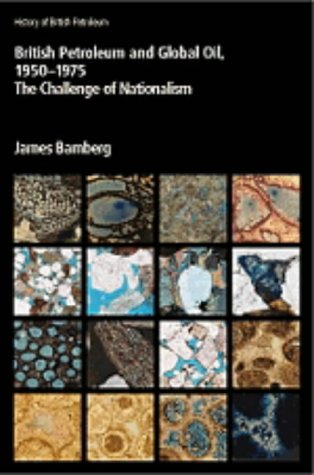 British Petroleum and Global Oil, 1950-1975 : The Challenge of Nationalism