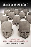Murderous Medicine: Nazi Doctors, Human Experimentation, and Typhus