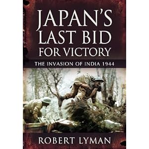 JAPAN'S LAST BID FOR VICTORY: The Invasion of India, 1944