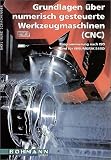 Grundlagen über numerisch gesteuerte Werkzeugmaschinen (CNC). Lehr- / Fachbuch: Programmierung nach ISO und SINUMERIK 840 D