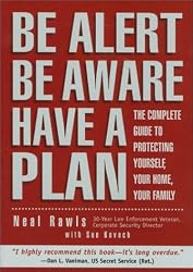 Be Alert, Be Aware, Have a Plan: The Complete Guide to Personal Security